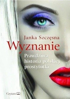 Wyznanie. Prawdziwa historia polskiej prostytutki - Szczęsna Janka