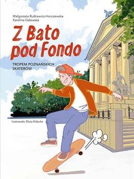 Z Bato pod Fondo. Tropem poznańskich skaterów, Małgorzata Rutkiewicz-Hanczewska