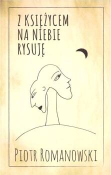 Z księżycem na niebie rysuję, Piotr Romanowski