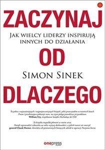 Zaczynaj od dlaczego. Jak wielcy liderzy... - Simon Sinek