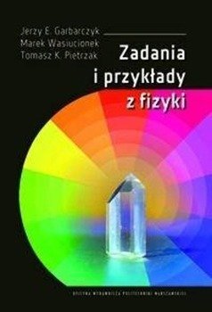 Zadania i przykłady z fizyki - J.E. Garbarczyk, M. Wasiucionek, T.K. Pietrzak