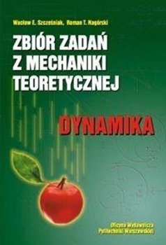 Zbiór zadań z mechaniki teoretycznej. Dynamika - E. Wacław Szcześniak, T. Roman Nagórski