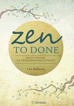 Zen To Done. Proste sposoby na zwiększenie efektyw - Leo Babauta