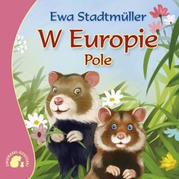 Zwierzaki-dzieciaki - W Europie. Pole - Ewa Stadtmüller