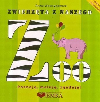 Zwierzęta z naszego ZOO. Poznaję, maluję, zgaduję! - Anna Wawrykowicz