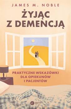 Żyjąc z demencją. Praktyczne wskazówki..., James M. Noble