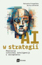 AI w strategii: rewolucja sztucznej inteligencji w zarządzaniu, Aleksandra Przegalińska, Dariusz Jemielniak