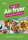 Air fryer. Przepisy na prawie wszystko, Clare Andrews